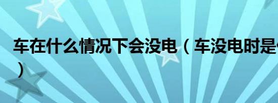 车在什么情况下会没电（车没电时是什么现象）