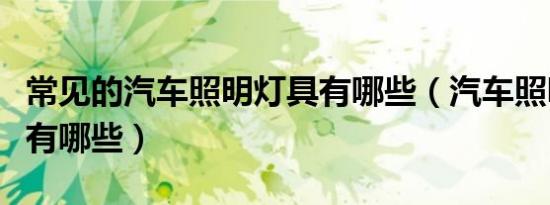 常见的汽车照明灯具有哪些（汽车照明灯具都有哪些）