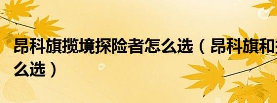 昂科旗揽境探险者怎么选（昂科旗和探险者怎么选）