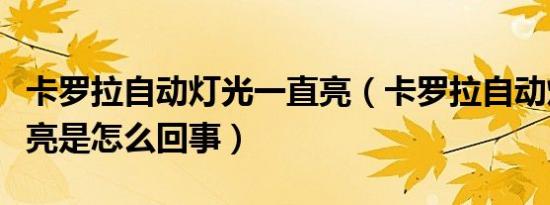 卡罗拉自动灯光一直亮（卡罗拉自动灯光一直亮是怎么回事）