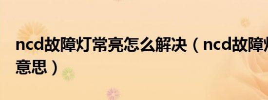 ncd故障灯常亮怎么解决（ncd故障灯是什么意思）