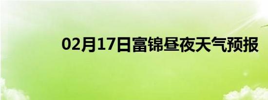 02月17日富锦昼夜天气预报