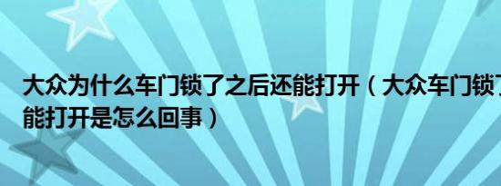 大众为什么车门锁了之后还能打开（大众车门锁了车内还是能打开是怎么回事）