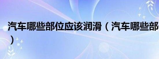 汽车哪些部位应该润滑（汽车哪些部位要润滑）