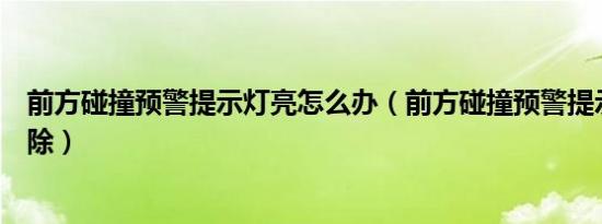 前方碰撞预警提示灯亮怎么办（前方碰撞预警提示灯怎么消除）