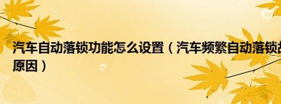 汽车自动落锁功能怎么设置（汽车频繁自动落锁故障是什么原因）