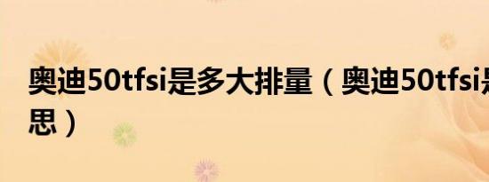奥迪50tfsi是多大排量（奥迪50tfsi是什么意思）