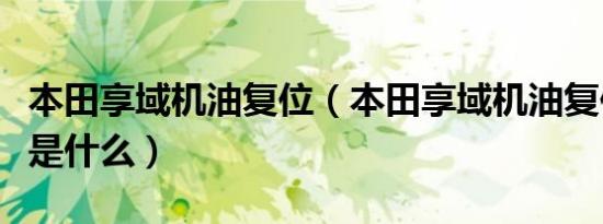 本田享域机油复位（本田享域机油复位的方法是什么）
