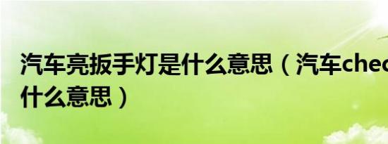 汽车亮扳手灯是什么意思（汽车check灯亮是什么意思）