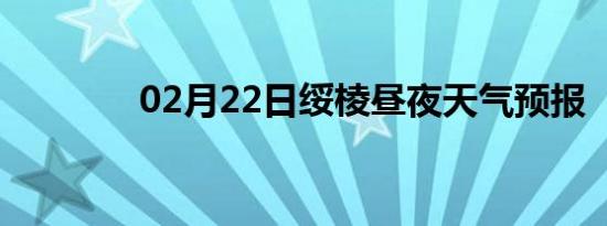 02月22日绥棱昼夜天气预报