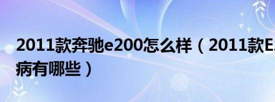 2011款奔驰e200怎么样（2011款E200的通病有哪些）