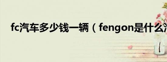 fc汽车多少钱一辆（fengon是什么汽车）