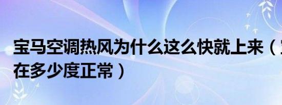 宝马空调热风为什么这么快就上来（宝马水温在多少度正常）