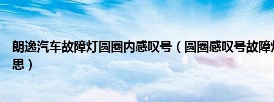 朗逸汽车故障灯圆圈内感叹号（圆圈感叹号故障灯是什么意思）