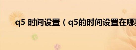 q5 时间设置（q5的时间设置在哪里）