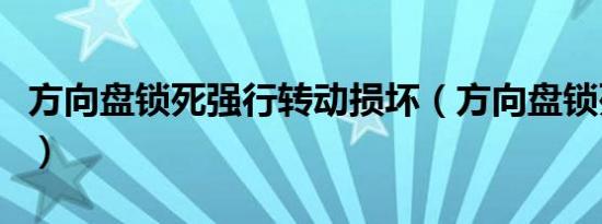 方向盘锁死强行转动损坏（方向盘锁死怎么办）