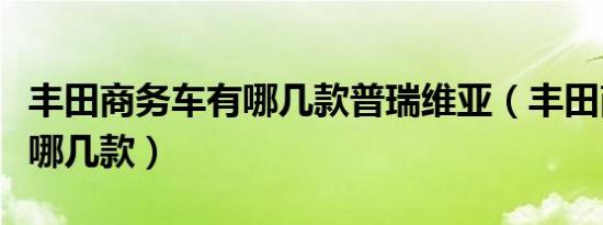 丰田商务车有哪几款普瑞维亚（丰田商务车有哪几款）
