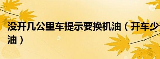 没开几公里车提示要换机油（开车少多久换机油）
