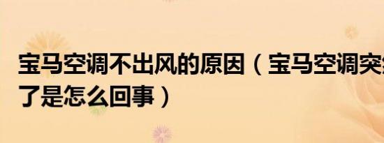 宝马空调不出风的原因（宝马空调突然不出风了是怎么回事）