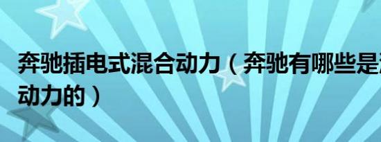奔驰插电式混合动力（奔驰有哪些是油电混合动力的）