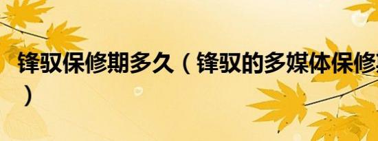 锋驭保修期多久（锋驭的多媒体保修期是多久）