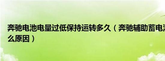 奔驰电池电量过低保持运转多久（奔驰辅助蓄电池故障是什么原因）