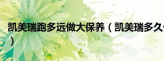 凯美瑞跑多远做大保养（凯美瑞多久做大保养）