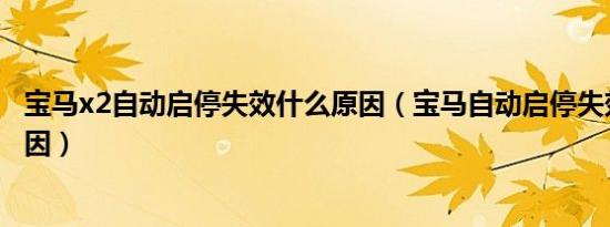 宝马x2自动启停失效什么原因（宝马自动启停失效是什么原因）