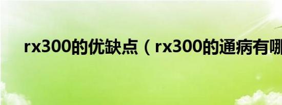 rx300的优缺点（rx300的通病有哪些）