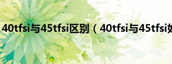 40tfsi与45tfsi区别（40tfsi与45tfsi如何选）