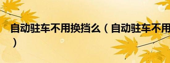 自动驻车不用换挡么（自动驻车不用换n挡吗）