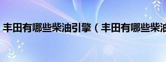 丰田有哪些柴油引擎（丰田有哪些柴油车型）