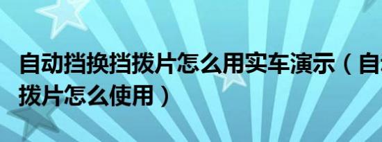 自动挡换挡拨片怎么用实车演示（自动挡换挡拨片怎么使用）