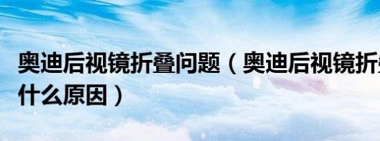奥迪后视镜折叠问题（奥迪后视镜折叠失灵是什么原因）