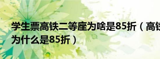 学生票高铁二等座为啥是85折（高铁学生票为什么是85折）