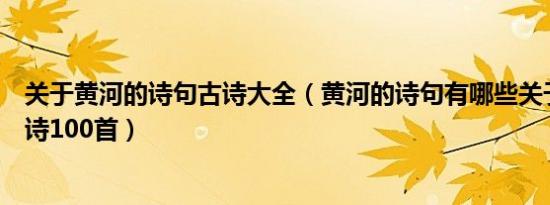 关于黄河的诗句古诗大全（黄河的诗句有哪些关于黄河的古诗100首）