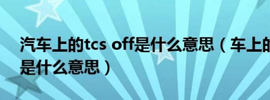 汽车上的tcs off是什么意思（车上的asroff是什么意思）