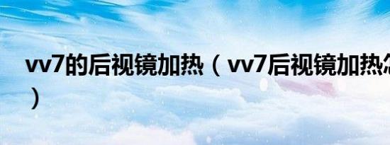 vv7的后视镜加热（vv7后视镜加热怎么开启）