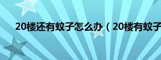 20楼还有蚊子怎么办（20楼有蚊子吗）