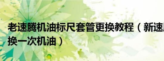 老速腾机油标尺套管更换教程（新速腾多久更换一次机油）