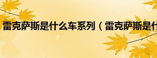 雷克萨斯是什么车系列（雷克萨斯是什么车）