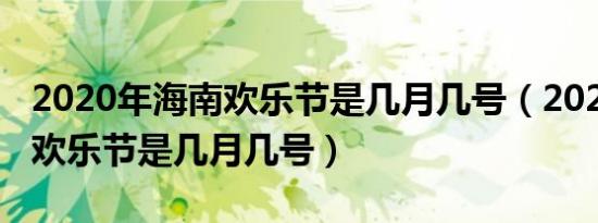 2020年海南欢乐节是几月几号（2020年海南欢乐节是几月几号）