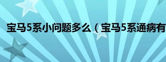 宝马5系小问题多么（宝马5系通病有哪些）