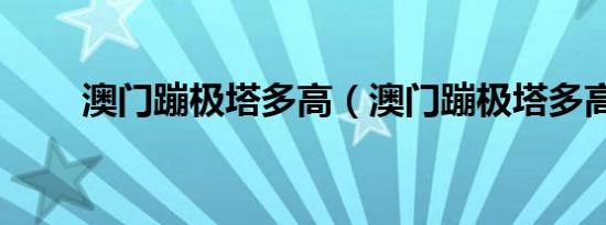 澳门蹦极塔多高（澳门蹦极塔多高）