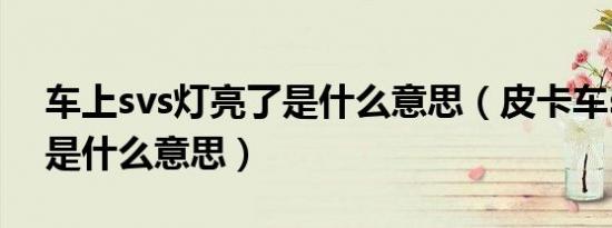 车上svs灯亮了是什么意思（皮卡车svs灯亮是什么意思）