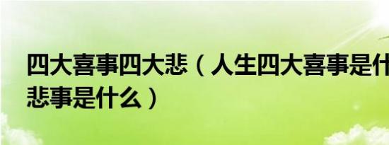 四大喜事四大悲（人生四大喜事是什么 四大悲事是什么）