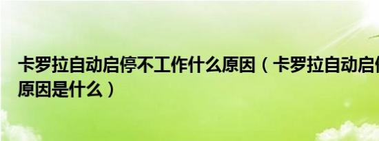 卡罗拉自动启停不工作什么原因（卡罗拉自动启停不工作的原因是什么）