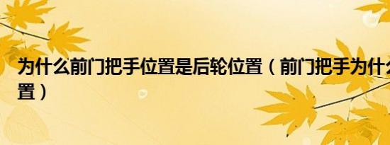 为什么前门把手位置是后轮位置（前门把手为什么在后轮位置）