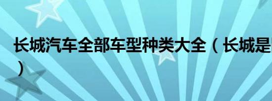 长城汽车全部车型种类大全（长城是国产车吗）