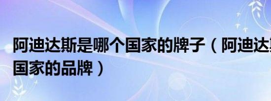 阿迪达斯是哪个国家的牌子（阿迪达斯是哪个国家的品牌）